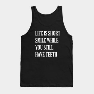 Life Is Short While You Still Have Teeth Tank Top